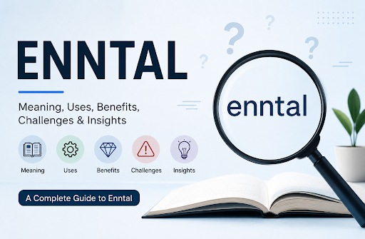 Enntal: Meaning, Uses, Benefits, Challenges, and Practical Insights