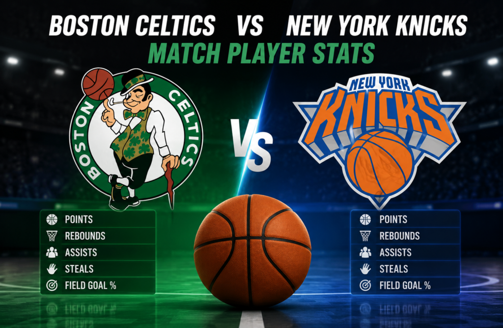 Boston Celtics vs Knicks Match Player Stats Guide