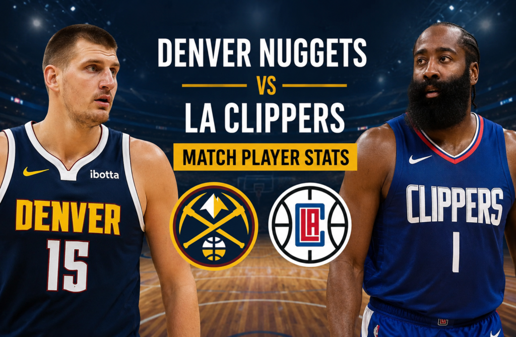 Denver Nuggets vs LA Clippers Match Player Stats Breakdown